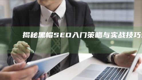 揭秘黑帽SEO：入门策略与实战技巧详解